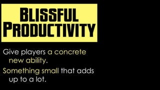 Give players a concrete new ability.<br />Something small that adds up to a lot.<br />