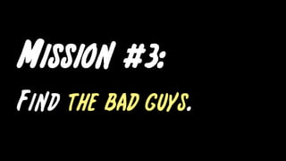 Mission #3: <br />Find the bad guys.<br />
