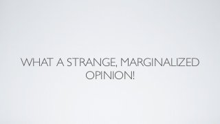 WHAT A STRANGE, MARGINALIZED
          OPINION!
 