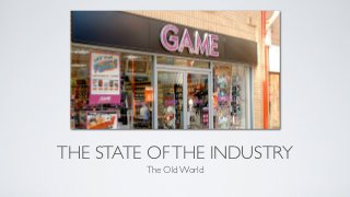 THE STATE OF THE INDUSTRY
         The Old World
 