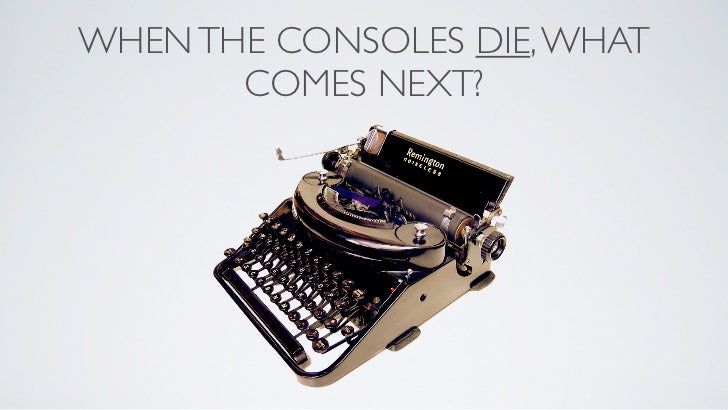 When The Consoles Die, What Comes Next? Slide 18