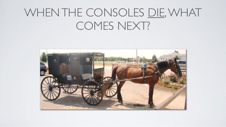When The Consoles Die, What Comes Next? Slide 19