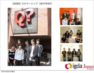 CEDEC スカラーシップ（2011年9月）




                                  16

12年4月23日月曜日
 