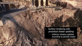 •   Surface rendering with
    procedual shader splatting
     – Arbitrary shaders splatted
       according to painted masks
 