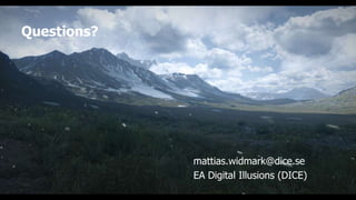 Questions?




             mattias.widmark@dice.se
             EA Digital Illusions (DICE)
 