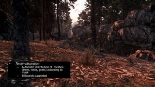 •   Terrain decoration
     –   Automatic distribution of meshes
         (trees, rocks, grass) according to
         mask
     –   Billboards supported
 