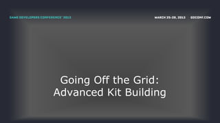Going Off the Grid:
Advanced Kit Building
 