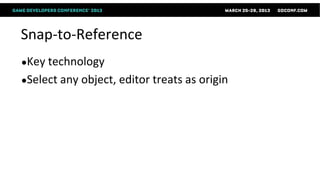 Snap-to-Reference
●Key technology
●Select any   object, editor treats as origin
 
