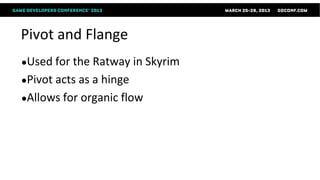 Pivot and Flange
●Used for the Ratway in Skyrim
●Pivot actsas a hinge
●Allows for organic flow
 