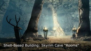 Shell-Based Building: Skyrim Cave “Rooms”
 