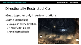 Directionally Restricted Kits
●Snap together only in    certain rotations
●Some   Examples:
 ● Unique in every direction
 ● “Front/Side” pieces
 ● Asymmetrical halls
 