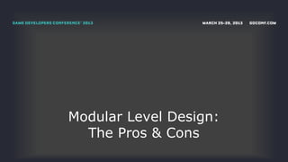 Modular Level Design:
  The Pros & Cons
 