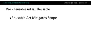 Pro - Reusable Art is… Reusable

  ●Reusable   Art Mitigates Scope
 