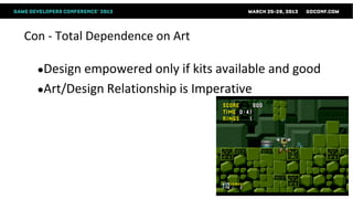 Con - Total Dependence on Art

  ●Design empowered only    if kits available and good
  ●Art/Design Relationship is Imperative
 