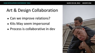 Art & Design Collaboration
●   Can we improve relations?
●   Kits May seem impersonal
●   Process is collaborative in dev
 