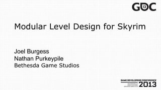 Modular Level Design for Skyrim


Joel Burgess
Nathan Purkeypile
Bethesda Game Studios
 