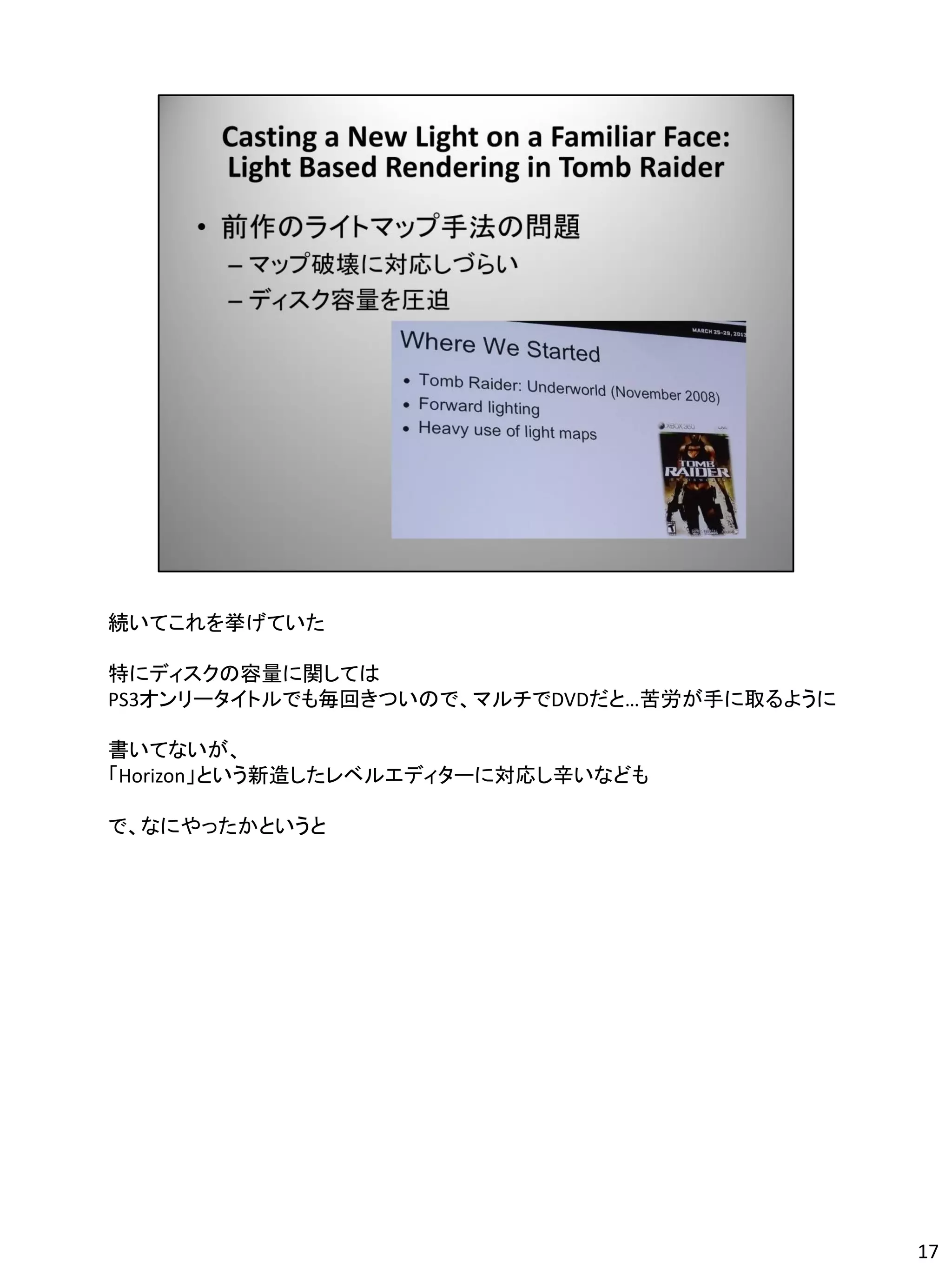続いてこれを挙げていた

特にディスクの容量に関しては
PS3オンリータイトルでも毎回きついので、マルチでDVDだと…苦労が手に取るように

書いてないが、
「Horizon」という新造したレベルエディターに対応し辛いなども

で、なにやったかというと




                                            17
 
