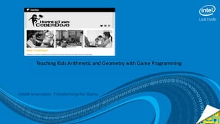 Teaching Kids Arithmetic and Geometry with Game Programming
Intel® Innovation: Transforming the Game
 