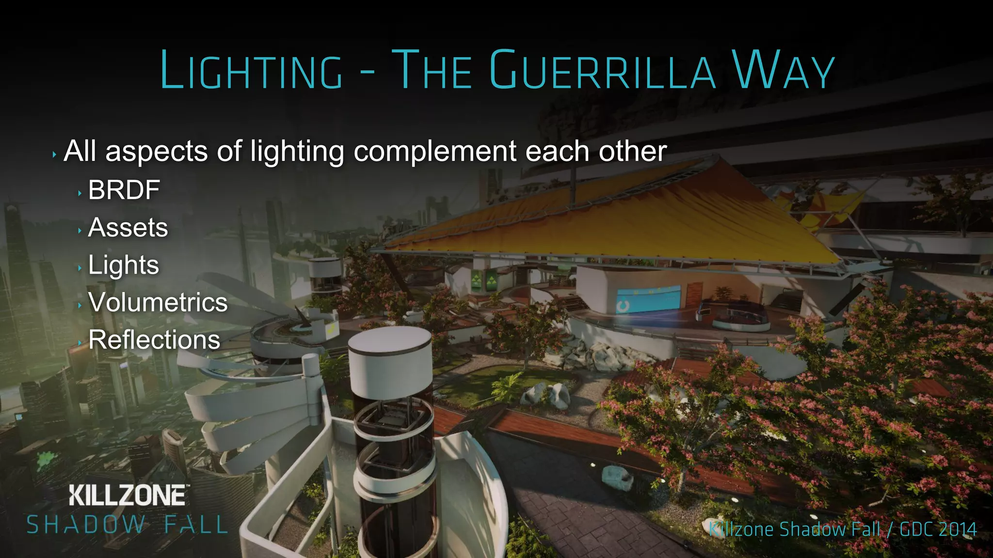 ‣ All aspects of lighting complement each other
‣ BRDF
‣ Assets
‣ Lights
‣ Volumetrics
‣ Reflections
 