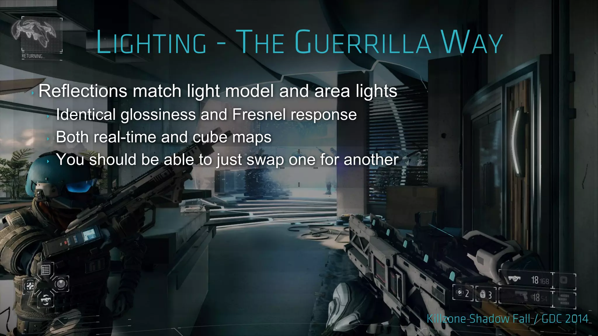 ‣ Reflections match light model and area lights
‣ Identical glossiness and Fresnel response
‣ Both real-time and cube maps
‣ You should be able to just swap one for another
 