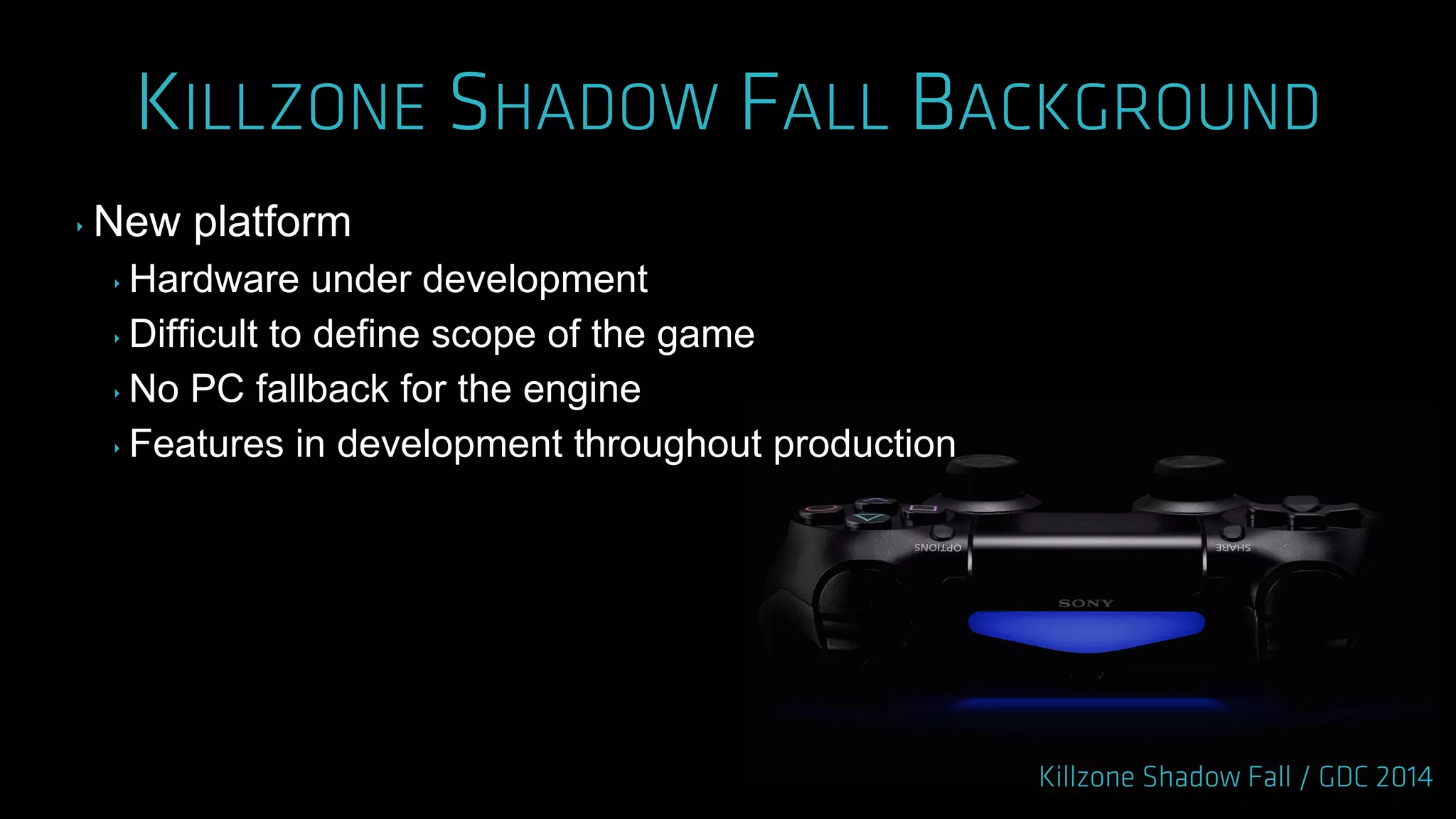 ‣ New platform
‣ Hardware under development
‣ Difficult to define scope of the game
‣ No PC fallback for the engine
‣ Features in development throughout production
 