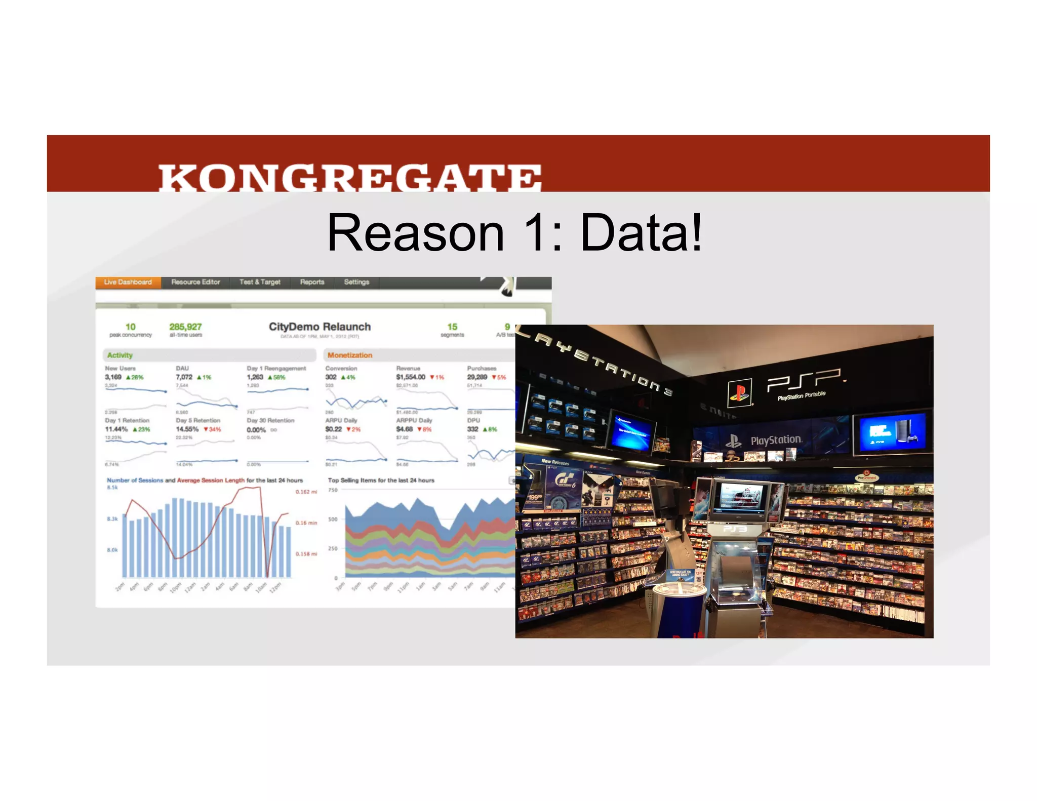 Before	
  free-­‐to-­‐play	
  the	
  knowledge	
  of	
  who	
  the	
  big	
  spenders	
  were	
  in	
  the	
  game	
  world	
  
was	
  a)	
  much	
  more	
  dispersed	
  among	
  diﬀerent	
  sources	
  and	
  b)	
  in	
  the	
  hands	
  of	
  retailers	
  
and	
  other	
  distributors.	
  And	
  unMl	
  recently	
  the	
  retailers	
  themselves	
  probably	
  had	
  very	
  
liLle	
  picture	
  of	
  it.	
  I	
  worked	
  in	
  data	
  analysis	
  and	
  markeMng	
  for	
  several	
  retail	
  
companies	
  before	
  starMng	
  Kongregate	
  and	
  while	
  we	
  had	
  full	
  customer	
  pictures	
  for	
  
anything	
  sold	
  online	
  or	
  through	
  catalogs	
  we	
  had	
  liLle	
  but	
  anonymous	
  transacMon	
  
data	
  from	
  the	
  stores.	
  An	
  individual	
  store	
  manager	
  might	
  have	
  a	
  good	
  sense	
  of	
  who	
  
the	
  big	
  customers	
  were	
  and	
  what	
  they	
  spent,	
  but	
  it	
  took	
  loyalty	
  programs	
  for	
  
retailers	
  to	
  be	
  able	
  to	
  understand	
  customer	
  paLerns	
  at	
  a	
  corporate	
  level.	
  And	
  in	
  any	
  
case	
  retailers	
  are	
  more	
  comfortable	
  with	
  concentraMon	
  of	
  spend	
  because	
  that	
  is	
  
normal	
  whatever	
  you	
  sell.	
  My	
  story	
  about	
  a	
  billionaire	
  and	
  his	
  boat	
  
31
 