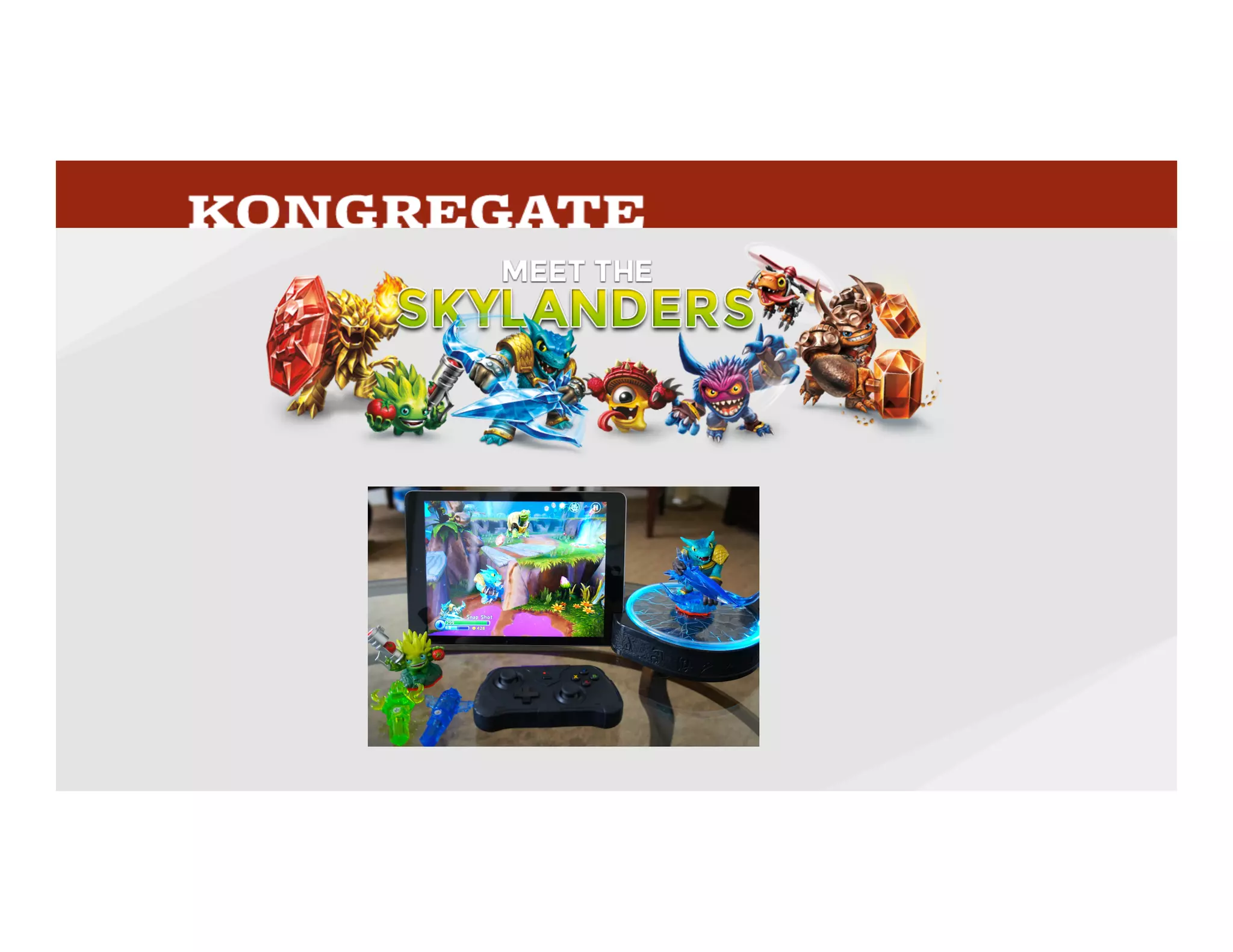 I	
  think	
  a	
  large	
  part	
  of	
  the	
  success	
  of	
  Skylanders	
  is	
  that	
  it	
  bridges	
  the	
  gap	
  between	
  
physical	
  and	
  virtual	
  value,	
  allowing	
  a	
  parent	
  to	
  buy	
  something	
  concrete	
  and	
  real	
  to	
  
them,	
  while	
  giving	
  the	
  kid	
  the	
  virtual	
  item	
  that	
  they	
  value	
  more	
  than	
  a	
  staMc	
  toy.	
  	
  
40
 