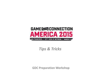 Game Connection
Tips & Tricks
GDC Preparation Workshop
 