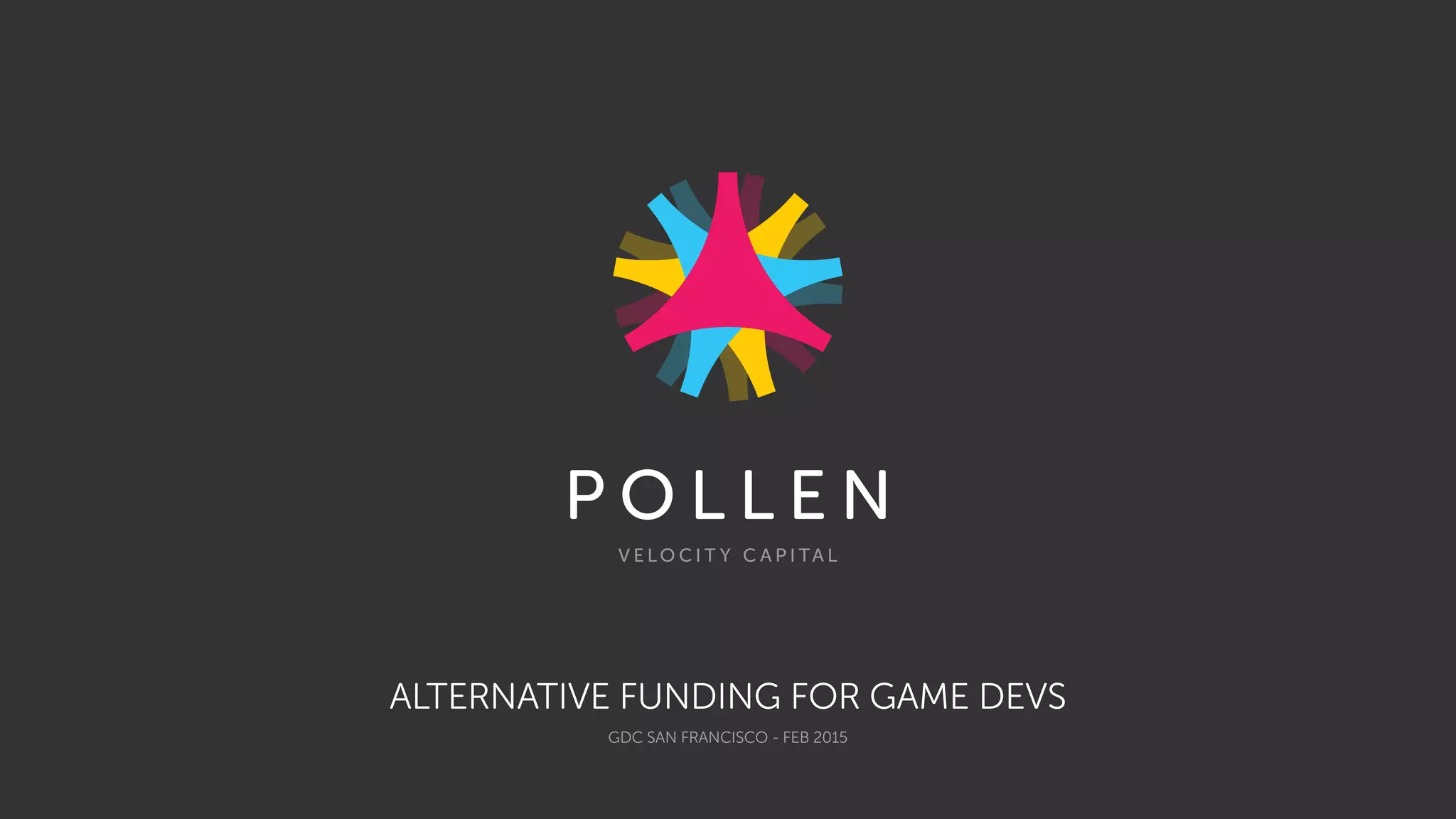 ALTERNATIVE FUNDING FOR GAME DEVS
GDC SAN FRANCISCO - FEB 2015
 