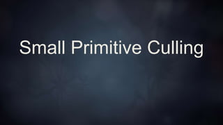 Small Primitive Culling (NDC)
 This triangle is culled because it does not
enclose a pixel center
any(round(min) == round...