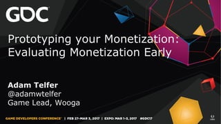 Prototyping your Monetization:
Evaluating Monetization Early
Adam Telfer
@adamwtelfer
Game Lead, Wooga
 