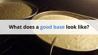 What does a good base look like?
 