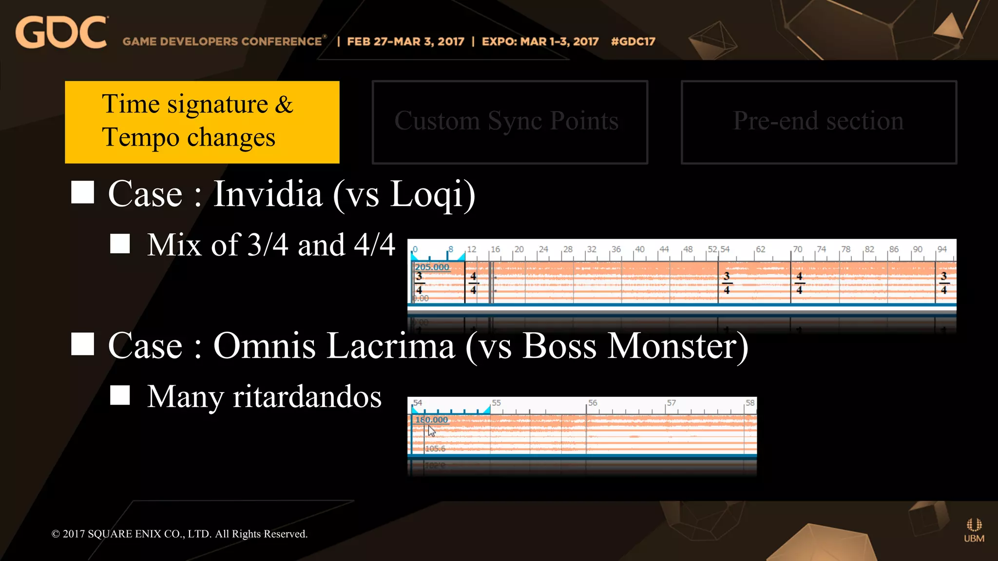  Case : Invidia (vs Loqi)
 Mix of 3/4 and 4/4
 Case : Omnis Lacrima (vs Boss Monster)
 Many ritardandos
© 2017 SQUARE ENIX CO., LTD. All Rights Reserved.
Time signature &
Tempo changes
Custom Sync Points Pre-end section
 