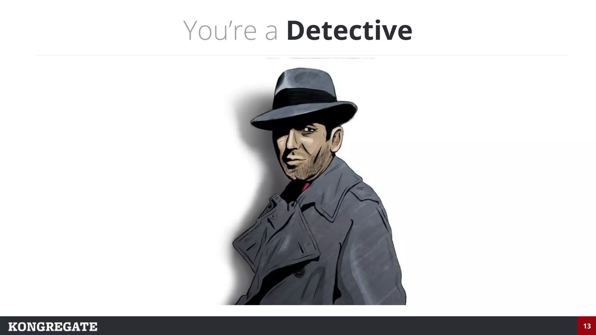13
You’re a Detective
 