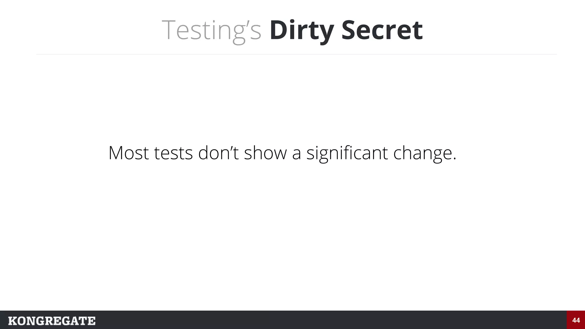 44
Testing’s Dirty Secret
Most tests don’t show a significant change.
 