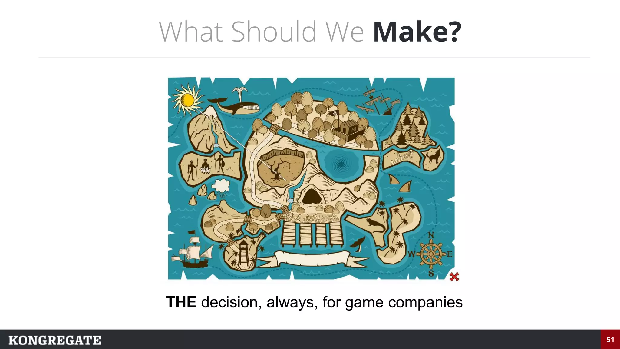 51
What Should We Make?
THE decision, always, for game companies
 