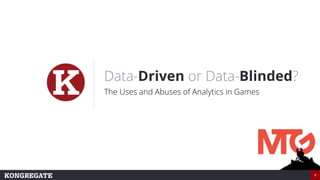 1
Data-Driven or Data-Blinded?
The Uses and Abuses of Analytics in Games
 