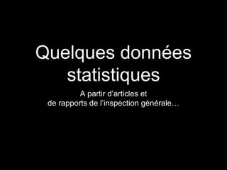 Quelques données
statistiques
A partir d’articles et
de rapports de l’inspection générale…
 