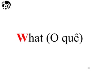 What (O quê)
22
 