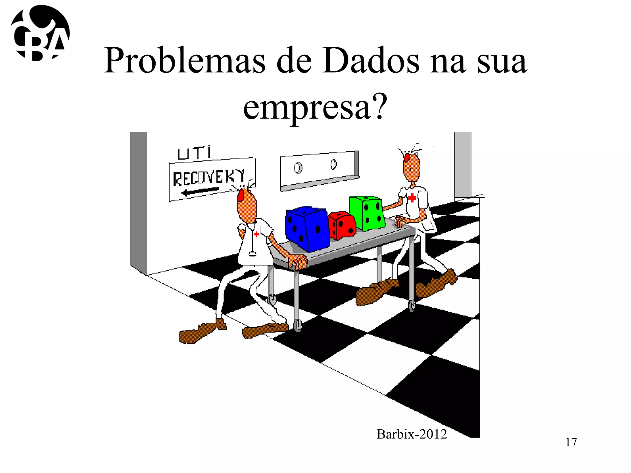 Problemas de Dados na sua
empresa?
Barbix-2012
17
 