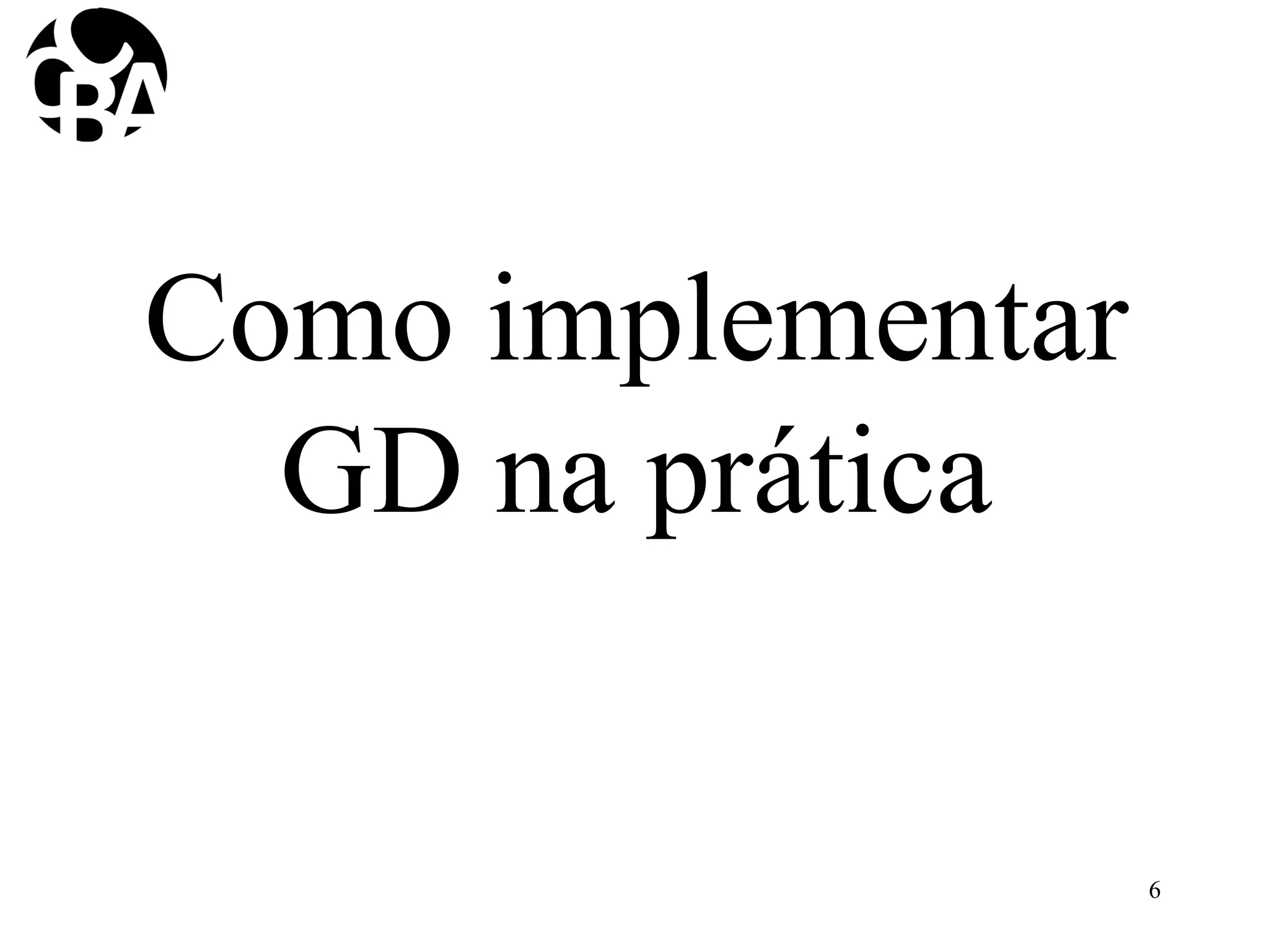 Como implementar
GD na prática
6
 