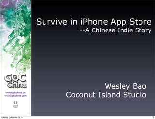 Survive in iPhone App Store
                                     --A Chinese Indie Story




                                           Wesley Bao
                                 Coconut Island Studio

Tuesday, December 13, 11                                       1
 