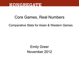 Core Games, Real Numbers
Comparative Stats for Asian & Western Games




             Emily Greer
            November 2012
 