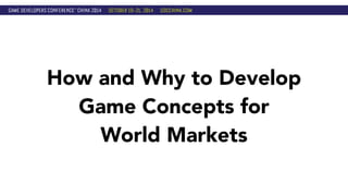 How and Why to Develop 
Game Concepts for 
World Markets 
 