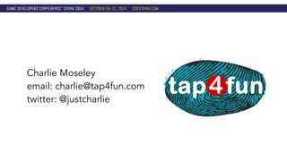 Charlie Moseley 
email: charlie@tap4fun.com 
twitter: @justcharlie 

