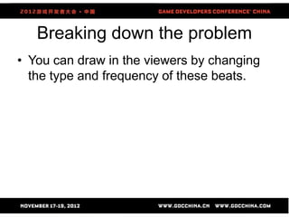 Breaking down the problem
• You can draw in the viewers by changing
  the type and frequency of these beats.




                    13
 