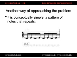 Another way of approaching the problem
• It is conceptually simple, a pattern of
 notes that repeats.




                       18
 