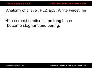 Anatomy of a level: HL2: Ep2: White Forest Inn

•If a combat section is too long it can
 become stagnant and boring.




                      43
 