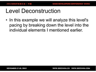 Level Deconstruction
• In this example we will analyze this level's
  pacing by breaking down the level into the
  individual elements I mentioned earlier.




                      47
 