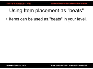 Using Item placement as "beats"
• Items can be used as "beats" in your level.




                     80
 